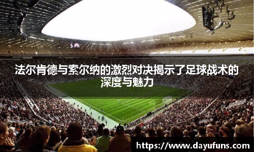 法尔肯德与索尔纳的激烈对决揭示了足球战术的深度与魅力